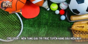 Cmd Sport: Nền Tảng Giải Trí Trực Tuyến Hàng Đầu Hiện Nay