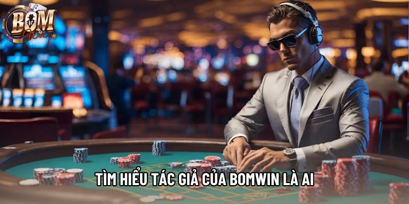 Tìm hiểu tác giả của Bomwin là ai